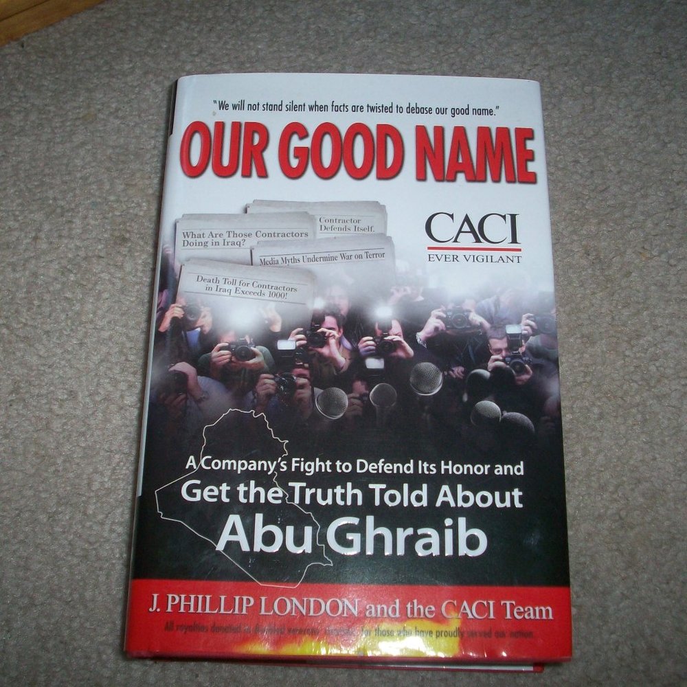 Our Good Name: A Company's Fight to Defend Its Honor Abu Ghraib J. London 1st Ed